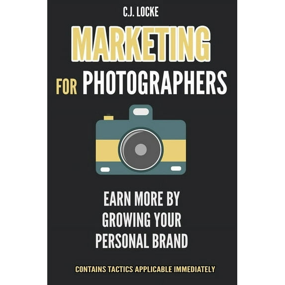 Marketing for Photographers : Earn more by growing your Personal Brand (Paperback)