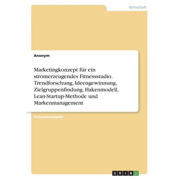 Marketingkonzept Fr Ein Stromerzeugendes Fitnessstudio. Trendforschung, Ideengewinnung, Zielgruppenfindung, Hakenmodell, Lean-Startup-Methode Und Markenmanagement (German Edition)