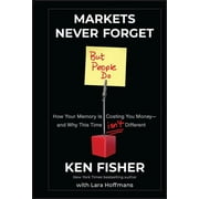 Markets Never Forget But People Do How Your Memory Is Costing You Money--And Why This Time Isn't Different, Hardcover