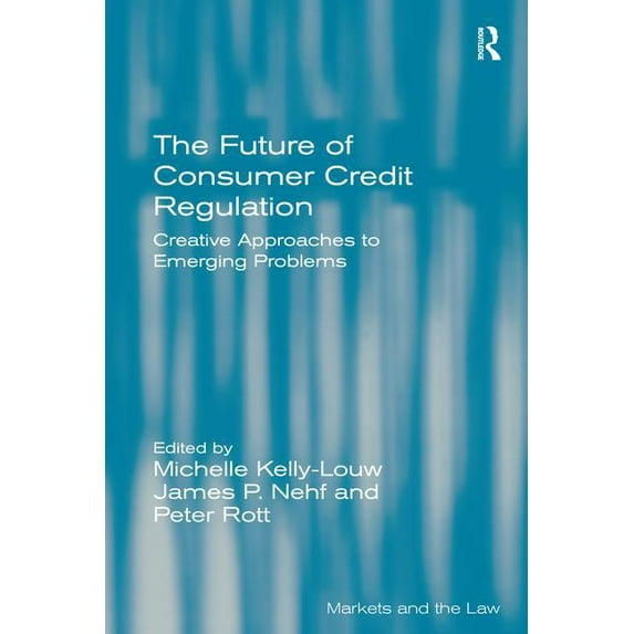 Markets and the Law The Future of Consumer Credit Regulation: Creative Approaches to Emerging Problems, (Hardcover)