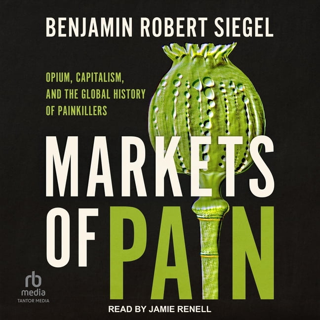 Markets of Pain: Opium, Capitalism, and the Global History of Painkillers, (Audiobook)