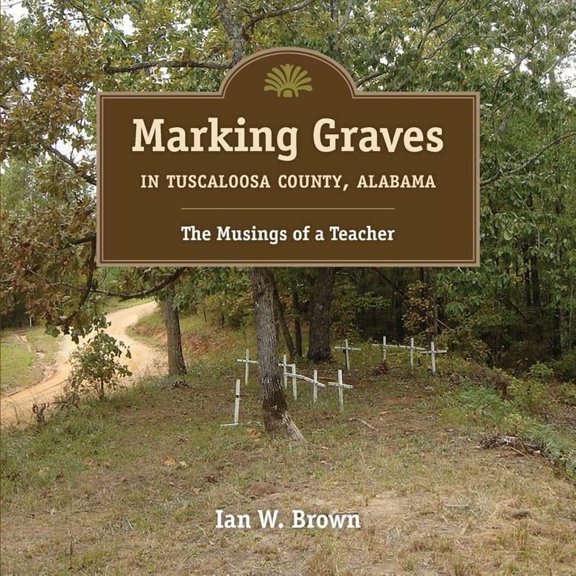 Marking Graves in Tuscaloosa County, Alabama : The Musings of a Teacher (Paperback)