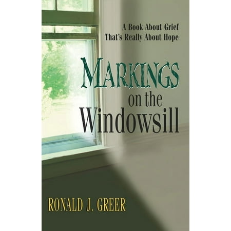 Markings on the Windowsill: A Book about Grief That's Really about Hope, (Paperback)