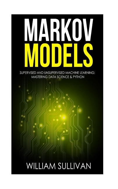 Markov Models Supervised and Unsupervised Machine Learning : Mastering ...