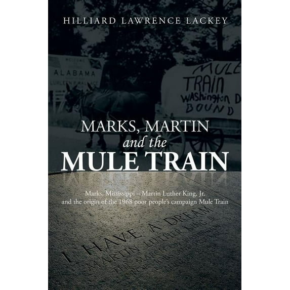 Marks, Martin and the Mule Train: Marks, Mississippi Martin Luther King, Jr. and the Origin of the 1968 Poor People's Ca, (Paperback)