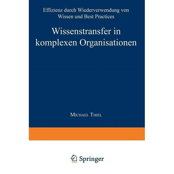 Markt- Und Unternehmensentwicklung Marke Wissenstransfer in Komplexen Organisationen: Effizienz Durch Wiederverwendung Von Wissen Und Best Practices, (Paperback)