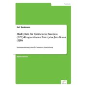 Marktplatz f r Business to Business B2B-Kooperationen Enterprise Java Beans EJB Implementierung einer E-Commerce A, Paperback