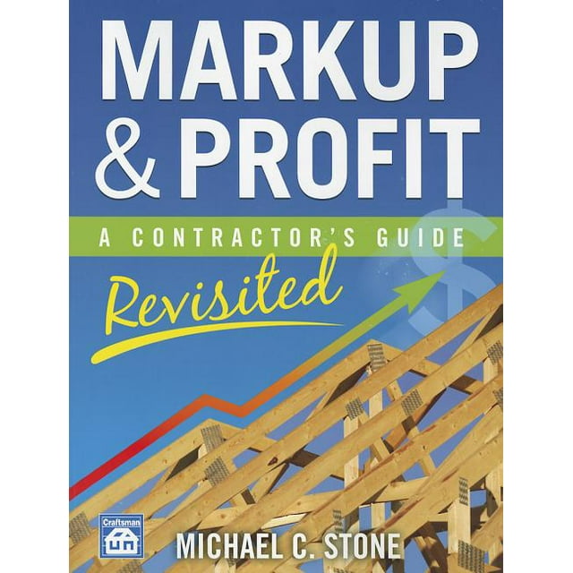 Markup & Profit: A Contractor's Guide, Revisited -- Michael C. Stone