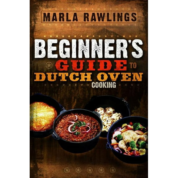Marla Rawlings: The Beginners Guide to Dutch Oven Cooking, Book 1 (Paperback)