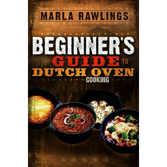 Marla Rawlings: The Beginners Guide to Dutch Oven Cooking, Book 1 (Paperback)