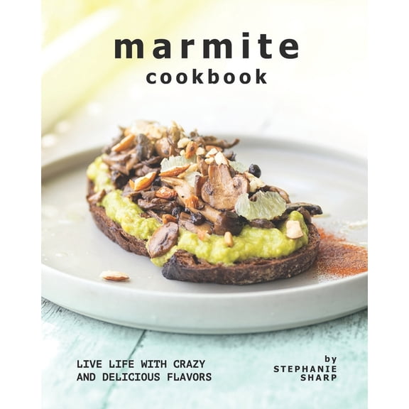 Marmite Cookbook: Live Life with Crazy and Delicious Flavors (Paperback)