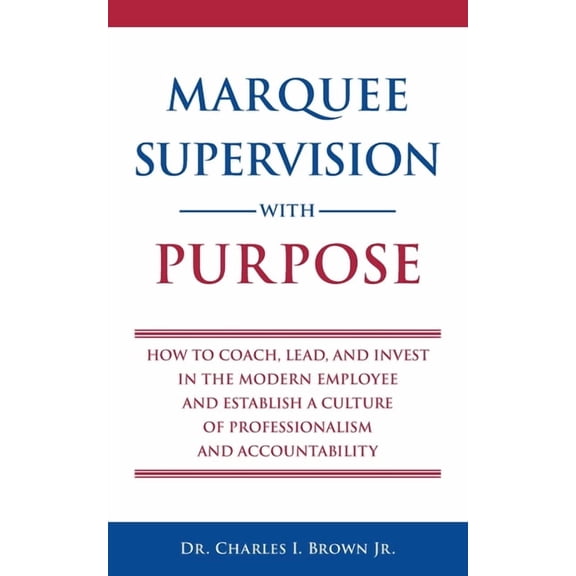 Marquee Supervision with Purpose: How to Coach, Lead, and Invest in the Modern Employee and Establish a Culture of Profe, (Paperback)