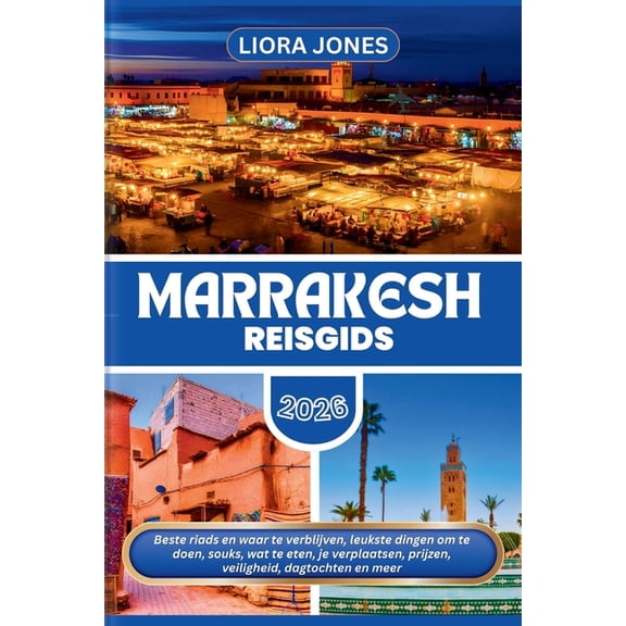 Marrakesh Reisgids 2026: Beste riads en waar te verblijven, leukste dingen om te doen, souks, wat te eten, je verplaatse, (Paperback)