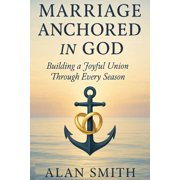 Marriage Anchored in God Building a Joyful Union Through Every Season, Paperback