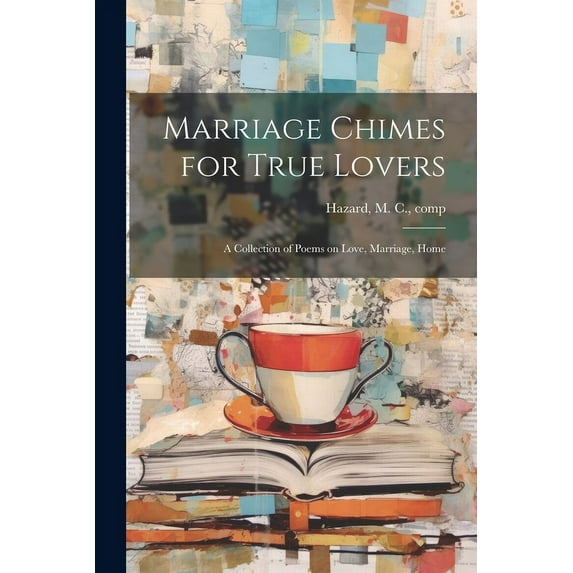 Marriage Chimes for True Lovers; a Collection of Poems on Love, Marriage, Home (Paperback)