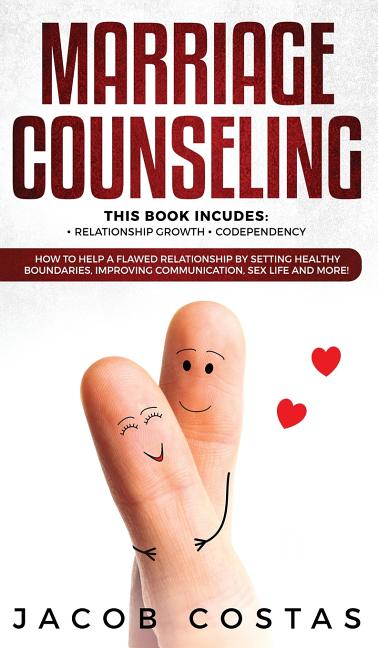 Marriage Counseling: 2 Manuscripts - Relationship Growth, Codependency. How to Help a Flawed Relationship by Setting Hea