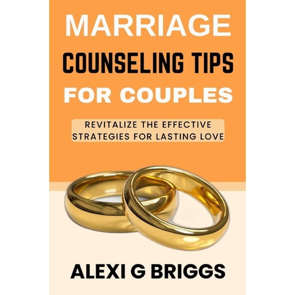 Marriage Counseling Tips for Couples: Revitalize the Effective Strategies for Lasting Love, (Paperback)