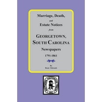 Marriage, Death and Estate Notices from Georgetown, South Carolina Newspapers 1791-1861 (Paperback)