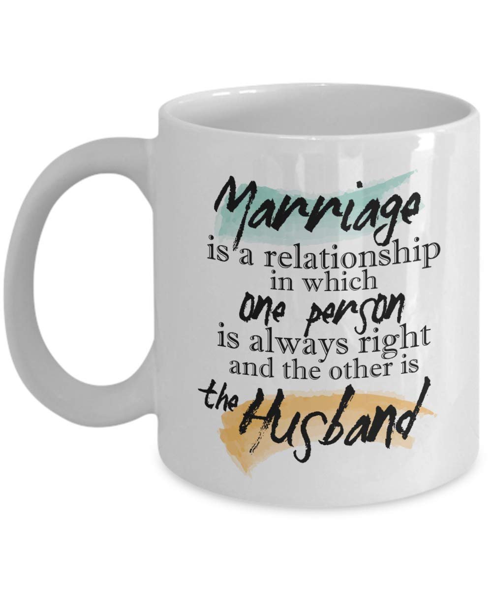 Marriage Is A Relationship In Which One Person Is Always Right Quotes Coffee & Tea Gift Mug Stuff And Funny Wedding Day, Anniversary Or Milestone Gifts For A Couple, Wife, Husband, Bride & Groom - image 1 of 4