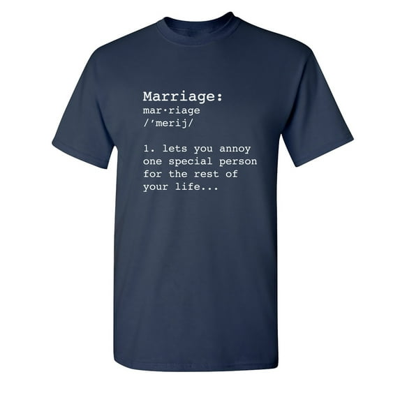 Marriage Lets You Annoy One Special Person Sarcastic Humor Graphic Novelty Funny T Shirt