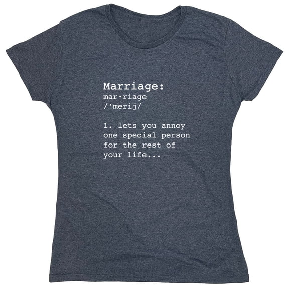 Marriage Lets You Annoy One Special Person Sarcastic Humor Novelty Funny Women's Casual Tees
