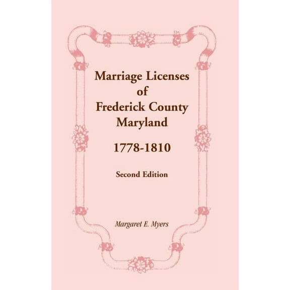 Marriage Licenses of Frederick County, Maryland: 1778-1810, Second Edition