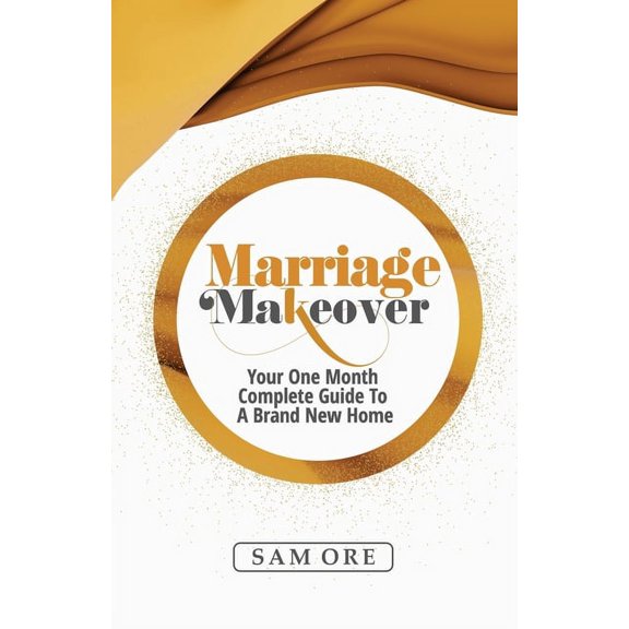 Marriage Makeover - Sam Ore : Your One Month Complete Guide to a Brand New Home (Paperback)