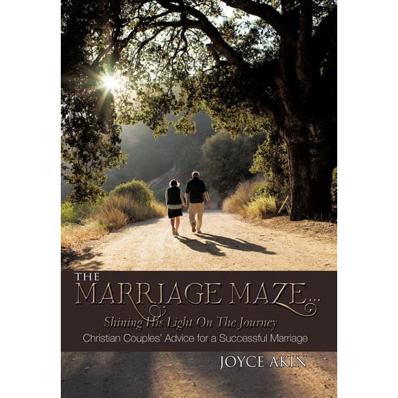 Marriage Maze, Shining His Light on the Journey : Christian Couples? Advice for a Successful Marriage