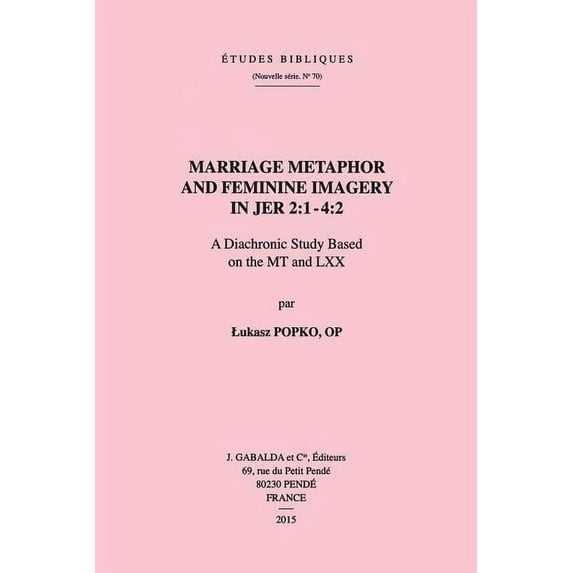 Marriage Metaphor and Feminine Imagery in Jer 2 : 1-4:2: A Diachronic Study Based on the MT and LXX (Paperback)