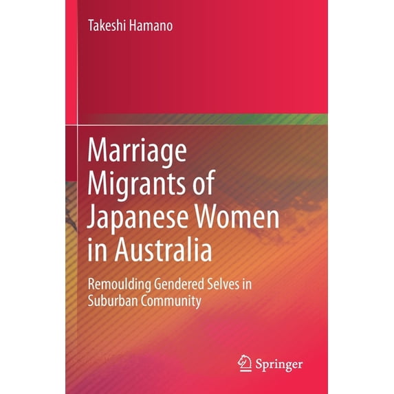 Marriage Migrants of Japanese Women in Australia: Remoulding Gendered Selves in Suburban Community, (Paperback)