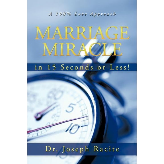Marriage Miracle in 15 Seconds or Less!: A 100% Love Approach (Paperback)