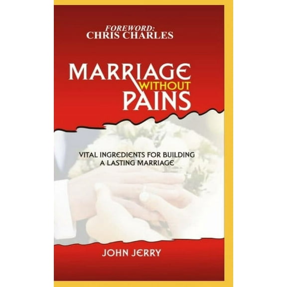 Marriage Without Pains: Vital Ingredients For Building A Lasting Marriage (Paperback)