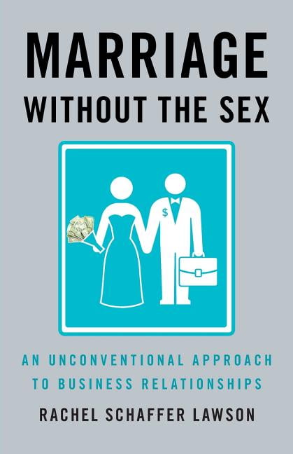 Marriage Without the Sex An Unconventional Approach to Business Relationships (Paperback) picture
