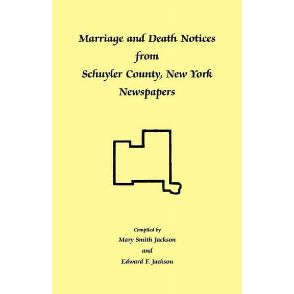 Marriage and Death Notices from Schuyler County, New York Newspapers (Paperback) by Mary Smith Jackson, Edward F Jackson