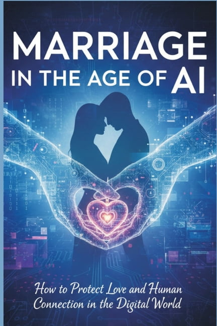 Marriage in the Age of AI: How to Protect Love and Human Connection in ...