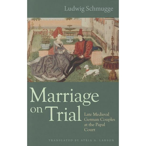 Studies in Medieval and Early Modern Canon Law: Marriage on Trial: Late Medieval German Couples at the Papal Court (Hardcover)