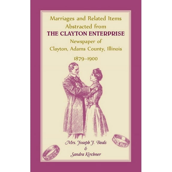Marriages and Related Items Abstracted from Clayton Enterprise Newspaper of Clayton, Adams County, Illinois, 1879-1900, (Paperback)