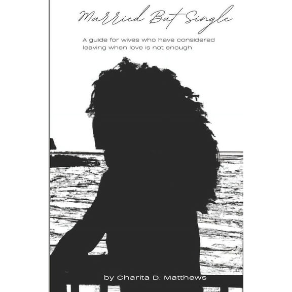 Married But Single: A guide for wives who have considered leaving when love is not enough, (Paperback)