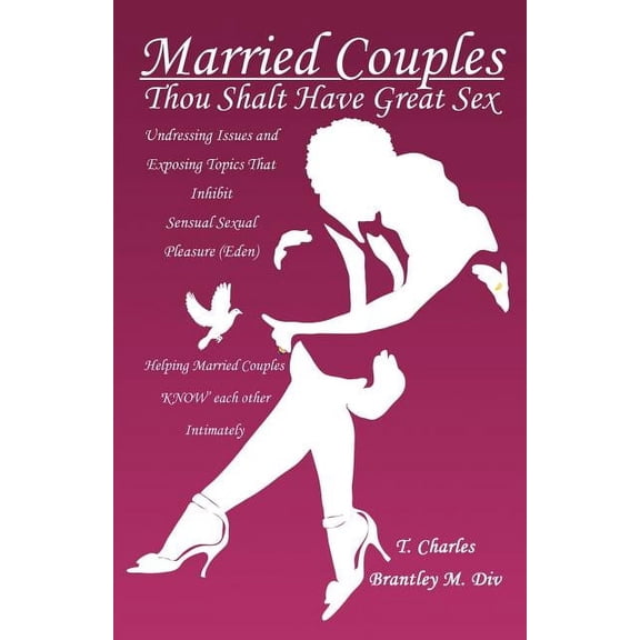 Married Couples: Thou Shalt Have Great Sex: Undressing Issues and Exposing Topics That Inhibit Sexual Pleasure (Eden), (Paperback)