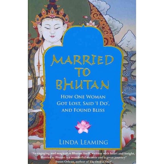 Married to Bhutan : How One Woman Got Lost, Said 'i Do,' and Found Bliss