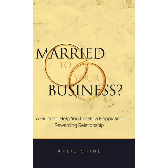 Married to your Business?: A Guide to Help You Create a Happy and Rewarding Relationship, (Hardcover)