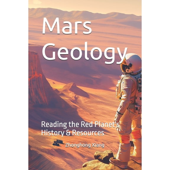 Mars Geology: Reading the Red Planet's History & Resources, (Paperback)