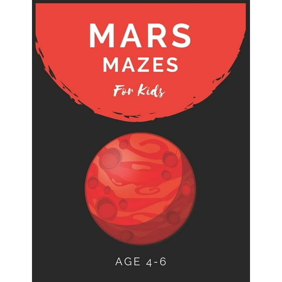 Mars Mazes For Kids Age 4-6 : Maze Activity Book for Kids Age 4-6 Great for Developing Problem Solving Skills, Spatial Awareness, and Critical Thinking Skills (Paperback)