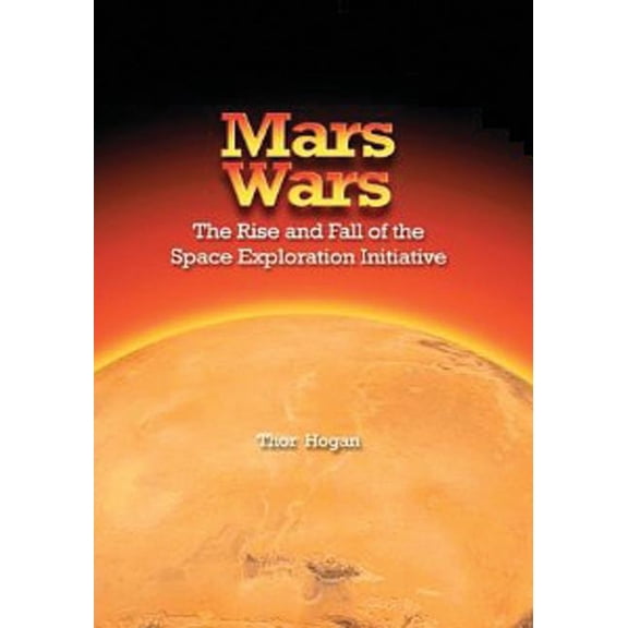 Mars Wars : The Rise and Fall of the Space Exploration Initiative