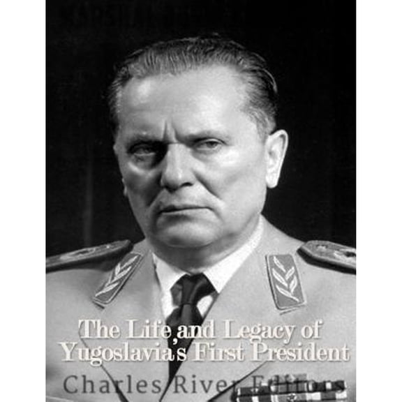 Marshal Josip Broz Tito: The Life and Legacy of Yugoslavia's First President
