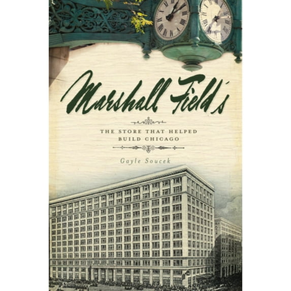 Pre-Owned Marshall Field's: The Store That Helped Build Chicago (Paperback) 1596298545 9781596298545