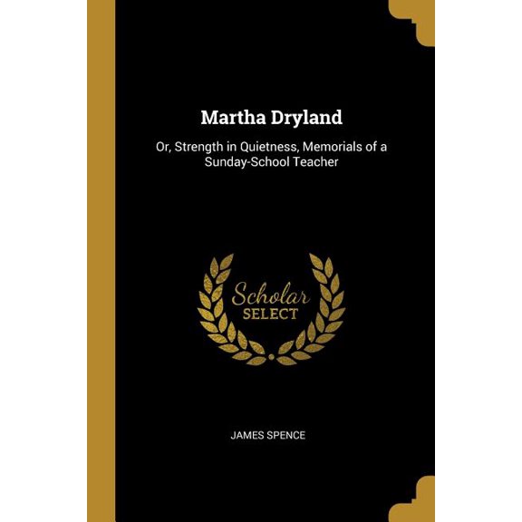 Martha Dryland : Or, Strength in Quietness, Memorials of a Sunday-School Teacher (Paperback)