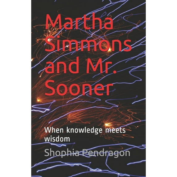Martha Simmons and Mr. Sooner: When knowledge meets wisdom (Paperback)
