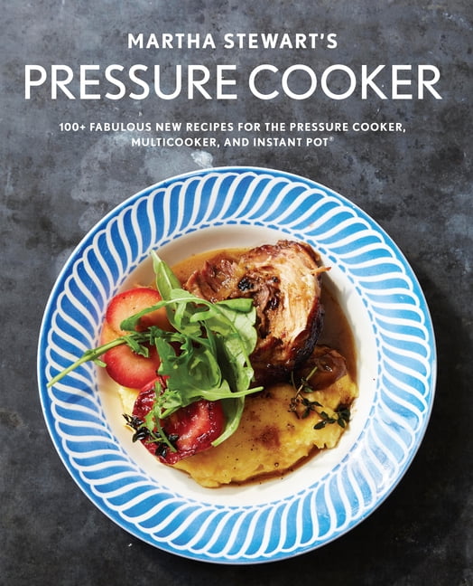 Martha Stewart's Pressure Cooker 100+ Fabulous New Recipes for the