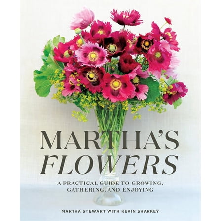 Martha's Flowers: A Practical Guide to Growing, Gathering, and Enjoying